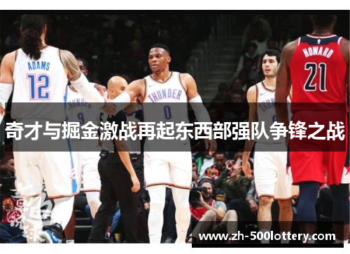 奇才与掘金激战再起东西部强队争锋之战 奇才与掘金激战再起东西部强队争锋之战