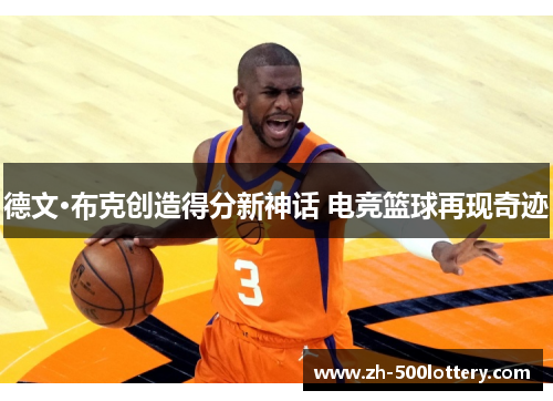 德文·布克创造得分新神话 电竞篮球再现奇迹 德文·布克创造得分新神话 电竞篮球再现奇迹